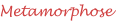Metamorphose