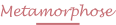 Metamorphose
